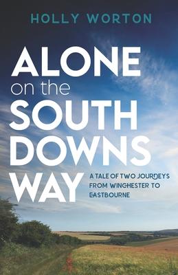 Alone on the South Downs Way: A Tale of Two Journeys from Winchester to Eastbourne