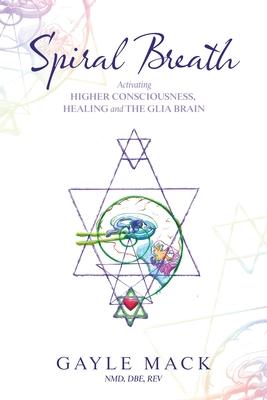 Spiral Breath: Activating Higher Consciousness, Healing and the Glia Brain