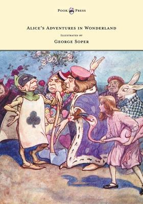 Alice’’s Adventures in Wonderland - Illustrated by George Soper