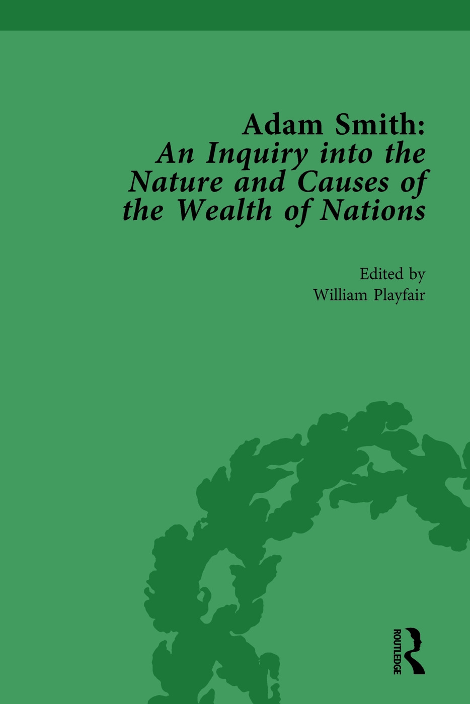 Adam Smith: An Inquiry Into the Nature and Causes of the Wealth of Nations, Volume I: Edited by William Playfair