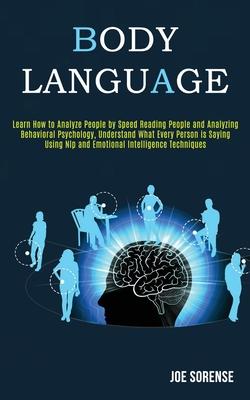 Body Language: Learn How to Analyze People by Speed Reading People and Analyzing Behavioral Psychology, Understand What Every Person