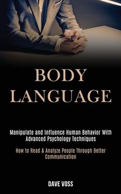 Body Language: Manipulate and Influence Human Behavior With Advanced Psychology Techniques (How to Read & Analyze People Through Bett