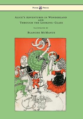 Alice’’s Adventures in Wonderland and Through the Looking-Glass - With Sixteen Full-Page Illustrations by Blanche McManus