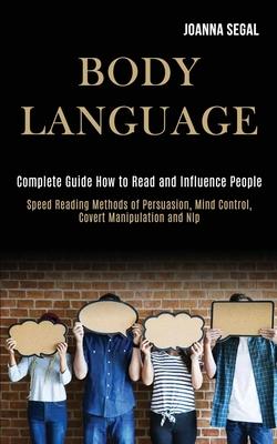 Body Language: Complete Guide How to Read and Influence People (Speed Reading Methods of Persuasion, Mind Control, Covert Manipulatio