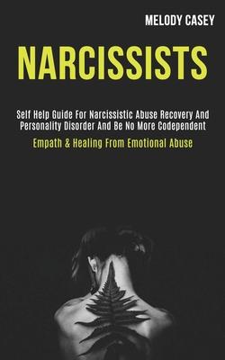 Narcissists: Self Help Guide for Narcissistic Abuse Recovery and Personality Disorder and Be No More Codependent (Empath & Healing
