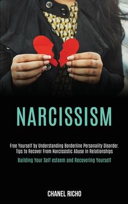 Narcissism: Free Yourself by Understanding Borderline Personality Disorder. Tips to Recover From Narcissistic Abuse in Relationshi