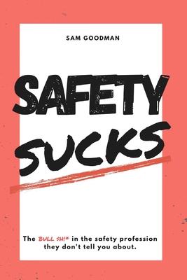 Safety Sucks!: The Bull $H!# in the Safety Profession They Don’’t Tell You About.