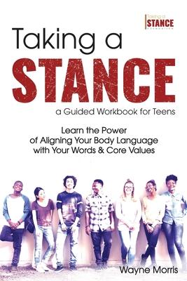 Taking a Stance Guided Workbook for Teens: Learn the Power of Aligning Your Body Language with Your Words & Core Values