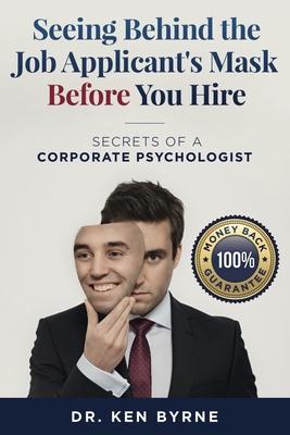Seeing Behind the Job Applicant’’s Mask Before Hiring: : Secrets of a Corporate Psychologist