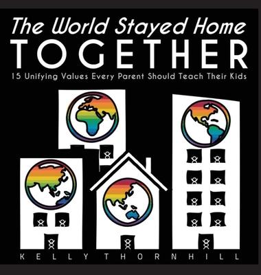 The World Stayed Home Together: 15 Unifying Values Every Parent Should Teach Their Kids
