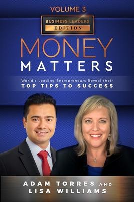 Money Matters: World’’s Leading Entrepreneurs Reveal Their Top Tips To Success (Business Leaders Vol.3 - Edition 2)