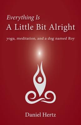 Everything Is a Little Bit Alright: Yoga, Meditation, and a Dog Named Roy