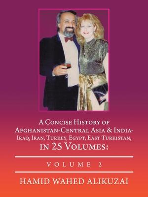 A Concise History of Afghanistan-Central Asia & India- Iraq, Iran, Turkey, Egypt, East Turkistan, in 25 Volumes: : Volume 2