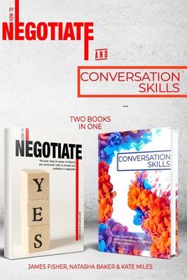 Conversation Skills & How To Negotiate (2 books in 1): Increase your Confidence and Skills in Communication