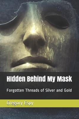 HIdden Behind My Mask: Forgotten Threads of Silver and Gold