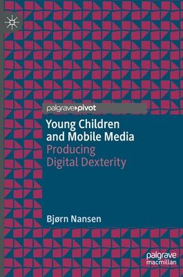 Young Children and Mobile Media: Producing Digital Dexterity
