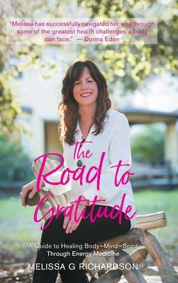 The Road to Gratitude: A Guide to Healing Body Mind Spirit Through Energy Medicine