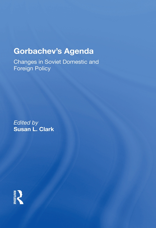 Gorbachev’’s Agenda: Changes in Soviet Domestic and Foreign Policy