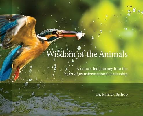 Wisdom of the Animals: A Nature-led Journey into the Heart of Transformational Leadership