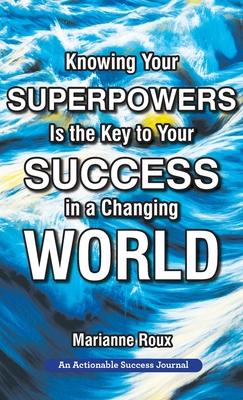 Knowing Your Superpowers Is the Key to Your Success in a Changing World: Building Personal Agility for More Success in Your Job and in Your Life