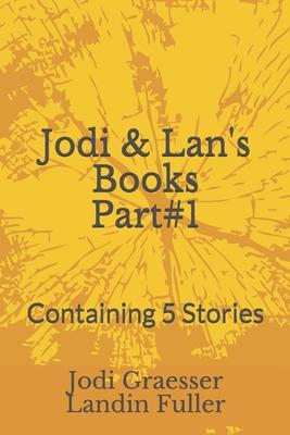 Jodi & Lan’’s Books Part#1: Part#1: Containing 5 Stories