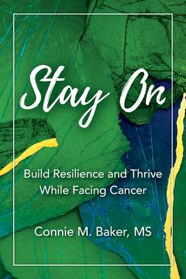 Stay On: Build Resilience and Thrive While Facing Cancer