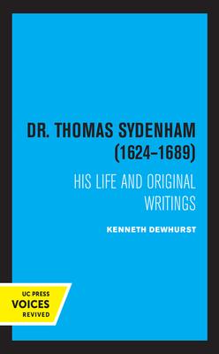 Dr. Thomas Sydenham, 1624-1689: His Life and Original Writings