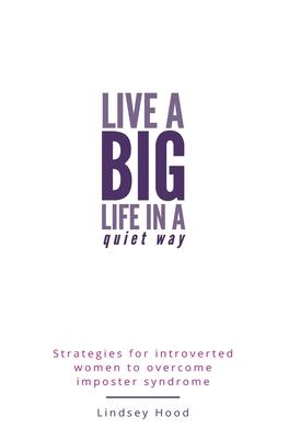 Live a Big Life In A Quiet Way: Strategies for introverted women to overcome imposter syndrome