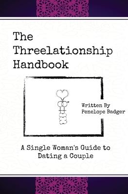 The Threelationship Handbook: A Single Woman’’s Guide to Dating a Couple