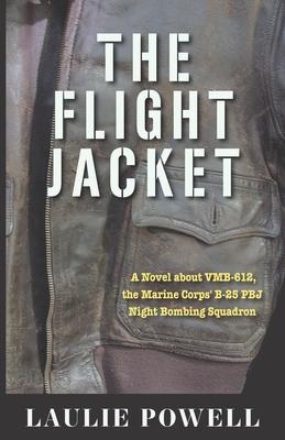 The Flight Jacket: A Novel about VMB-612, the Marine Corps’’ B-25 PBJ Night Bombing Squadron