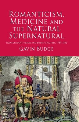 Romanticism, Medicine and the Natural Supernatural: Transcendent Vision and Bodily Spectres, 1789-1852