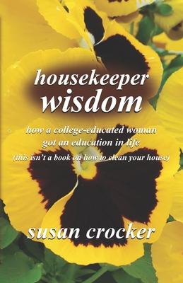 housekeeper wisdom: how a college-educated woman got an education in life (this isn’’t a book on how to clean your house)