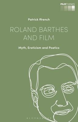 Roland Barthes and Film: Myth, Eroticism and Poetics