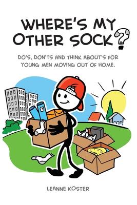 Where’’s My Other Sock?: Do’’s, Don’’ts & Think About’’s For Young Men Moving Out Of Home