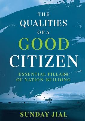 The Qualities of a Good Citizen Essential Pillars of Nation-Building: Essential Pillars of Nation-Building