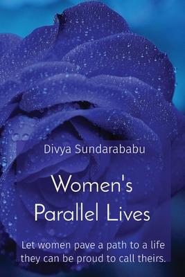 Women’’s Parallel Lives: Let women pave a path to a life they can be proud to call theirs.