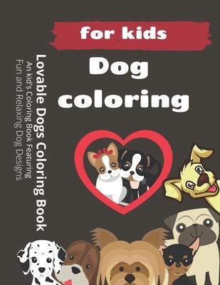 Lovable Dogs Coloring Book: An kid’’s Coloring Book Featuring Fun and Relaxing Dog Designs