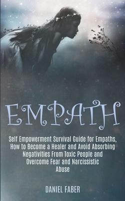 Empath: Self Empowerment Survival Guide for Empaths, How to Become a Healer and Avoid Absorbing Negativities From Toxic People