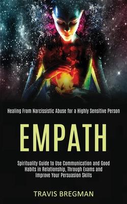 Empath: Spirituality Guide to Use Communication and Good Habits in Relationship, Through Exams and Improve Your Persuasion Ski