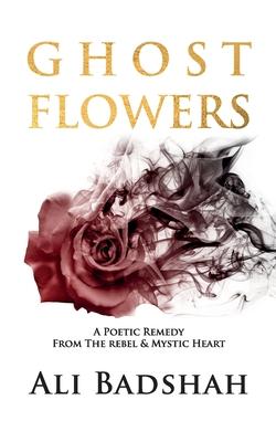 Ghost Flowers: A Poetic Remedy From The Rebel & Mystic Heart