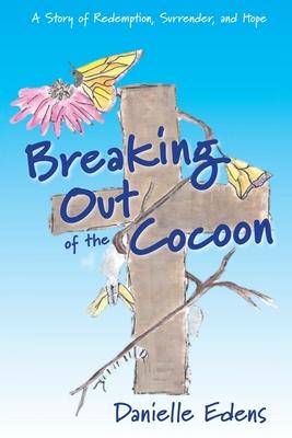 Breaking Out of The Cocoon: A Story of Redemption, Surrender, and Hope