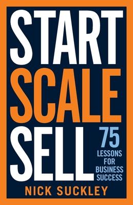 Start. Scale. Sell.: 75 lessons for business success