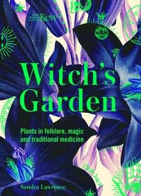 Kew: The Witch’’s Garden: Plants in Folklore, Magic and Traditional Medicine