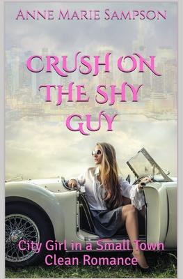 Crush on the Shy Guy: City Girl in a Small Town Clean Romance