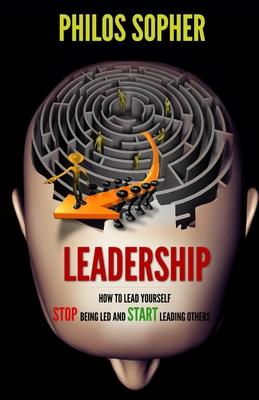 Leadership: How to Lead Yourself - Stop Being Led and Start Leading Others