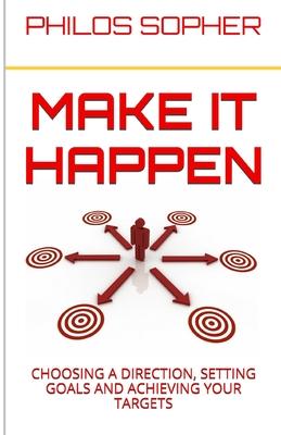 Make it Happen: Choosing a Direction, Setting Goals and Achieving Your Targets