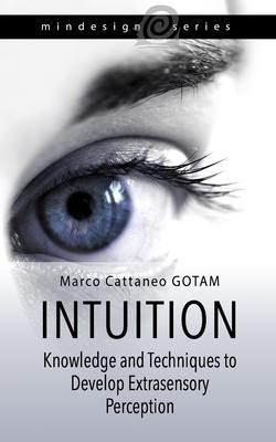 Intuition: Knowledge and Techniques to Develop Extrasensory Perception