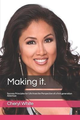 Making it.: Success Principles for Life from the Perspective of a first generation American