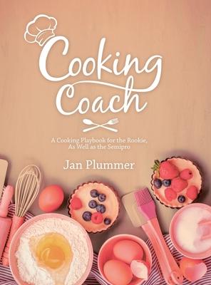 Cooking Coach: A Cooking Playbook for the Rookie, as Well as the Semipro