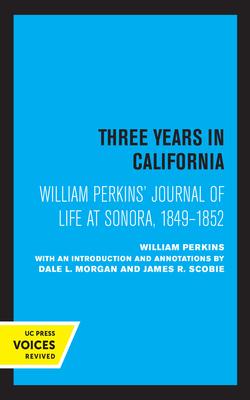 William Perkins’’s Journal of Life at Sonora, 1849 - 1852: Three Years in California